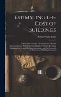 Estimating the Cost of Buildings: A Systematic Treatise On Factors of Costs and Superintendence, With Important Chapters On Plan Reading, Estimating ... System in the Execution of Building Contracts 0548409706 Book Cover