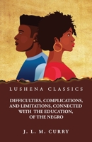 Difficulties, Complications, and Limitations, Connected With the Education, of the Negro B0CKKWM28Q Book Cover