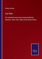 Carl Ritter: Ein Lebensbild nach seinem handschriftlichen Nachlass. Erster Theil. Nebst einem Bildnis Ritters 3375035500 Book Cover