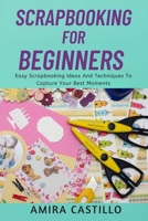 SCRAPBOOKING FOR BEGINNERS: Easy Scrapbooking Ideas And Techniques To Capture Your Best Moments B0FR3K5569 Book Cover