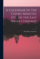 A Calendar of the Court Minutes, Etc. of the East India Company; 6 1014654580 Book Cover