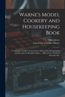 Warne's Model Cookery and Housekeeping Book: Containing Complete Instructions in Household Management, and Receipts for Breakfast Dishes ... Bills of Fare, Duties of Servants, Etc. 1013784391 Book Cover