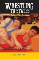 Wrestling to States: A Cinderella Season 1439247994 Book Cover