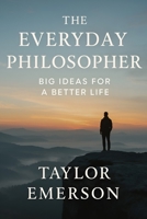 The Everyday Philosopher: Big Ideas for a Better Life B0FCD13XQ3 Book Cover