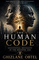 THE HUMAN CODE: EXISTENTIAL NECESSITY IN THE MACHINE AGE (EXISTENTIAL PREMISES) B0GYJRS851 Book Cover