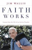 Faith Works: How to Live Your Beliefs and Ignite Positive Social Change 1400064791 Book Cover
