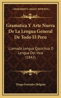 Gram�tica Y Arte Nueva de la Lengua General de Todo El Peru Llamada Lengua Qquichua O Lengua del Inca (Classic Reprint) 1161189378 Book Cover