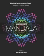 Kaleidoscope Mandala: Meditative Coloring Book for Stress Relief, Relaxation, Creativity and Mindfulness. Bundle of 50 unique images. For All Ages. 1729154689 Book Cover