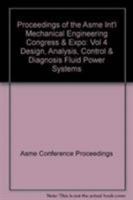 Proceedings of the Asme Int'l Mechanical Engineering Congress & Expo: Vol 4 Design, Analysis, Control & Diagnosis Fluid Power Systems 0791842983 Book Cover