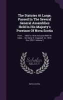 The Statutes at Large, Passed in the Several General Assemblies Held in His Majesty's Province of Nova Scotia: From ... 1805 to 1816 Inclusive with an Index ... by Henry H. Cogswell. Id., 1816. XXV, 2 1277674248 Book Cover