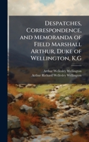 Despatches, Correspondence, and Memoranda of Field Marshall Arthur, Duke of Wellington, K.G 1023785994 Book Cover