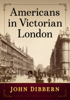 Americans in Victorian London 1476658951 Book Cover