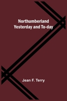 Northumberland Yesterday and To-day 9356906211 Book Cover