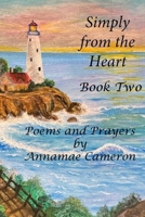 Simply from the Heart: Book 2 : Poems and Prayers 0998903248 Book Cover
