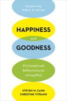 Happiness and Goodness: Philosophical Reflections on Living Well 0231172419 Book Cover