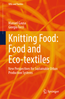 Knitting Food: Food and Eco-textiles: New Perspectives for Sustainable Urban Production Systems (SDGs and Textiles) 9819775817 Book Cover