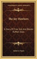 The Jay-Hawkers; A Story of Free Soil and Border Ruffian Days 1163716944 Book Cover