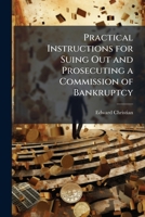 Practical Instructions for Suing Out and Prosecuting a Commission of Bankruptcy 1023857448 Book Cover