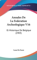 Annales de La Federation Archeologique V16: Et Historique de Belgique (1903) 1168493293 Book Cover