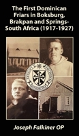 The First Dominican Friars in Boksburg, Brakpan and Springs, South Africa (1917-1927) 1923206737 Book Cover