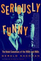 Seriously Funny: The Rebel Comedians of the 1950s and 1960s 0823047865 Book Cover