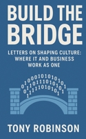 Build the Bridge: Letters on Shaping Culture: Where IT and Business Work as One B0FJZNPJH5 Book Cover
