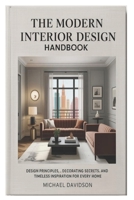 The Modern Interior Design Handbook: Design Principles, Decorating Secrets, and Timeless Inspiration for Every Home B0FPG25TRT Book Cover