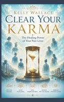 Clear Your Karma: The Healing Power of Your Past Lives 1983466581 Book Cover