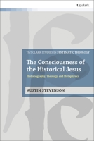 The Consciousness of the Historical Jesus: Historiography, Theology, and Metaphysics 056771439X Book Cover