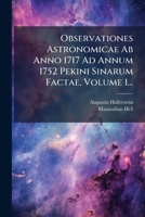 Observationes Astronomicae Ab Anno 1717 Ad Annum 1752 Pekini Sinarum Factae, Volume 1... (Latin Edition) 1024665747 Book Cover