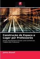 Construção de Espaço e Lugar por Professores: Design Arquitectónico Escolar como Contexto do Trabalho dos Professores 6203298840 Book Cover