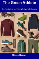 The Green Athlete: Eco-Friendly Gear and Training for Sports Enthusiasts B0CFCZCJCJ Book Cover