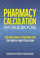 Pharmacy Calculation Workbook: 250 Questions to Prepare for the NAPLEX and PTCB Exam 1733837744 Book Cover