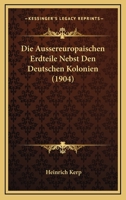 Die Aussereuropaischen Erdteile Nebst Den Deutschen Kolonien (1904) 1161067884 Book Cover