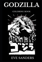 Godzilla Coloring Book: Legendary Gojira and Famous King of the Monsters, Dinosaur-like Creature and Epic Horror Inspired Adult Coloring Book 1086809394 Book Cover