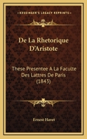 de la Rh�torique d'Aristote: Th�se Pr�sent�e a la Facult� Des Lettres de Paris (Classic Reprint) 1141217783 Book Cover