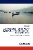 An Integrated Hybrid Power System Based on Renewable Energy Sources: using renewable energy in Iraq/Basrah 3659285897 Book Cover