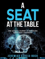 A Seat at the Table: One Leader's Journey to Embracing Democratic Leadership B0DT5WBV7C Book Cover