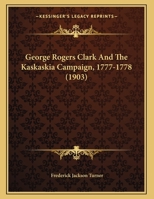 George Rogers Clark And The Kaskaskia Campaign, 1777-1778 1166007774 Book Cover