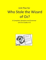 Unit Plan for Who Stole the Wizard of Oz?: A Complete Literature and Grammar Unit for Grades 4-8 B086Y5L1NJ Book Cover