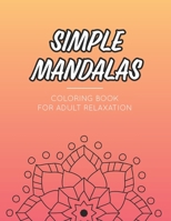 Simple Mandala Coloring Book For Adult Relaxation: Calming Collection Of Intricate Designs And Patterns to Color, Stress Relieving Coloring Pages B08HJ5HHJ7 Book Cover
