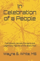In Celebration of a People: Trailblazers, Heroes, Pioneers and Legendary Figures of the Black Past 1544030215 Book Cover