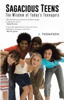 Sagacious Teens: The Wisdom of Today's Teenagers 1491743662 Book Cover