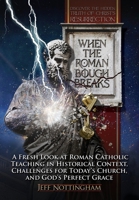 When the Roman Bough Breaks : A Fresh Look at Roman Catholic Teaching in Historical Context, Challenges for Today's Church, and God's Perfect Grace 1953625398 Book Cover