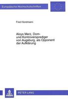 Aloys Merz, Dom- Und Kontroversprediger Von Augsburg, ALS Opponent Der Aufklaerung 3631313500 Book Cover