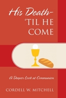 His Death-'Til He Come: A Deeper Look at Communion 1977244939 Book Cover
