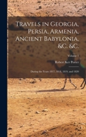 Travels in Georgia, Persia, Armenia, Ancient Babylonia, &c. &c.: During the Years 1817, 1818, 1819, and 1820; Volume 1 1016504055 Book Cover