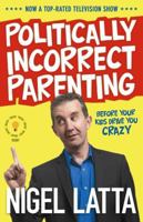 Politically Incorrect Parenting: Before Your Kids Drive You Crazy, Read This! 1869508653 Book Cover