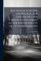 Balthasar Schuppe, Ein Beitrag Zur Geschichte Der Christlichen Lebens in Der Ersten Halfte Des 17. Jahrhunderts 1149286660 Book Cover