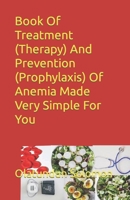 Book Of Treatment (Therapy) And Prevention (Prophylaxis) Of Anemia Made Very Simple For You B0BJ4YJFH1 Book Cover